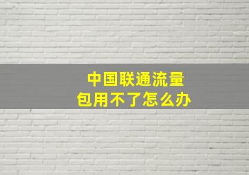 中国联通流量包用不了怎么办