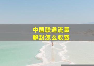 中国联通流量解封怎么收费