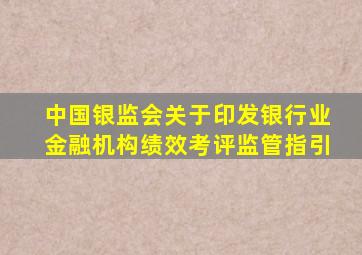 中国银监会关于印发银行业金融机构绩效考评监管指引