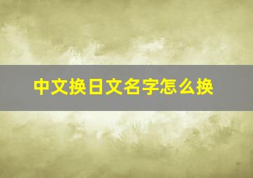 中文换日文名字怎么换