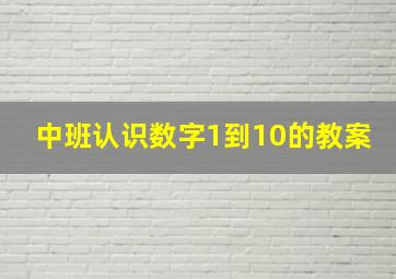 中班认识数字1到10的教案