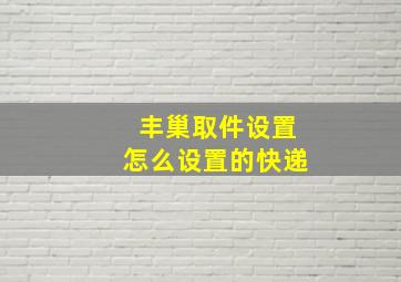 丰巢取件设置怎么设置的快递