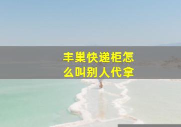 丰巢快递柜怎么叫别人代拿