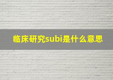 临床研究subi是什么意思