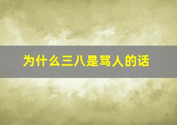 为什么三八是骂人的话