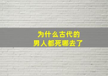 为什么古代的男人都死哪去了