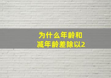 为什么年龄和减年龄差除以2