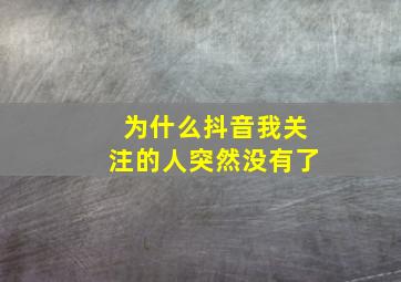 为什么抖音我关注的人突然没有了