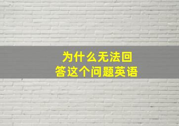 为什么无法回答这个问题英语