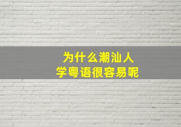 为什么潮汕人学粤语很容易呢