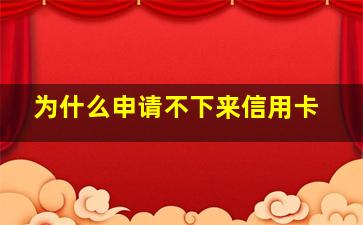 为什么申请不下来信用卡