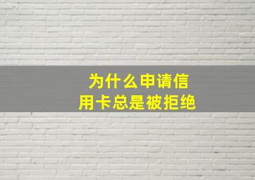 为什么申请信用卡总是被拒绝