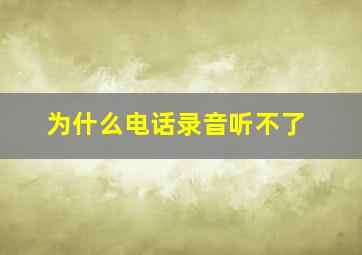 为什么电话录音听不了