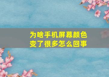 为啥手机屏幕颜色变了很多怎么回事