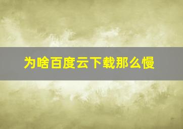 为啥百度云下载那么慢