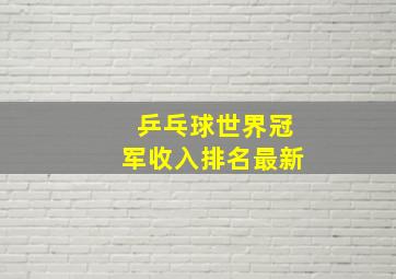 乒乓球世界冠军收入排名最新