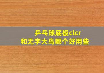 乒乓球底板clcr和无字大鸟哪个好用些