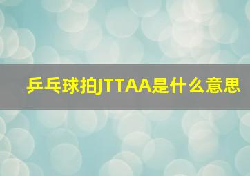 乒乓球拍JTTAA是什么意思