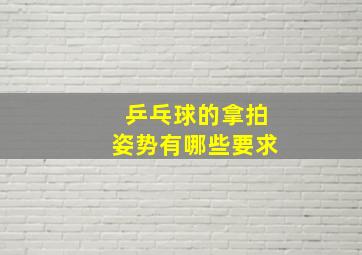 乒乓球的拿拍姿势有哪些要求