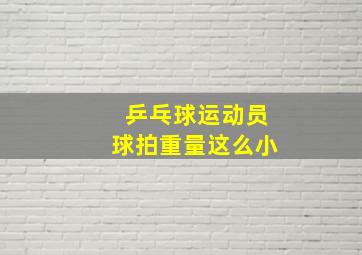 乒乓球运动员球拍重量这么小