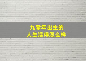 九零年出生的人生活得怎么样