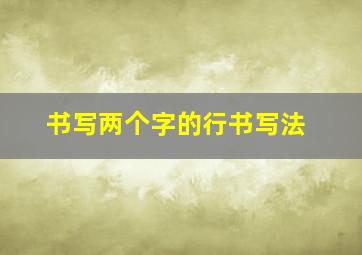 书写两个字的行书写法