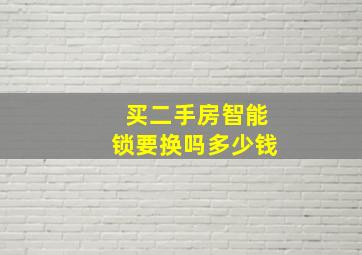 买二手房智能锁要换吗多少钱