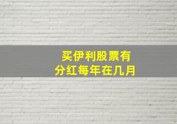 买伊利股票有分红每年在几月