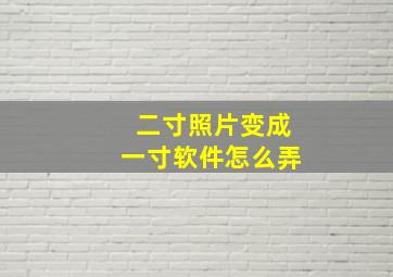 二寸照片变成一寸软件怎么弄