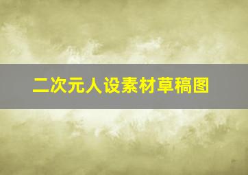 二次元人设素材草稿图