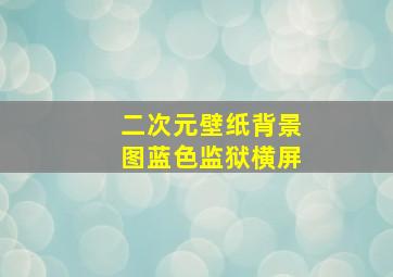 二次元壁纸背景图蓝色监狱横屏