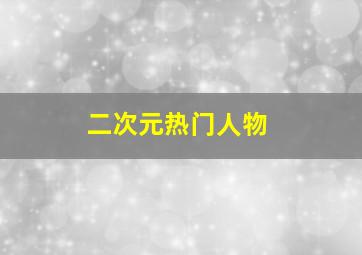 二次元热门人物