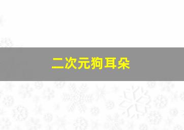 二次元狗耳朵