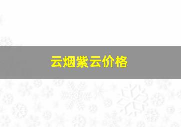 云烟紫云价格