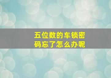 五位数的车锁密码忘了怎么办呢