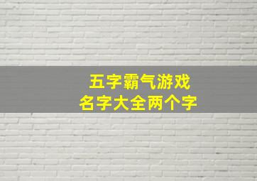 五字霸气游戏名字大全两个字