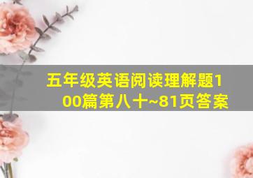 五年级英语阅读理解题100篇第八十~81页答案