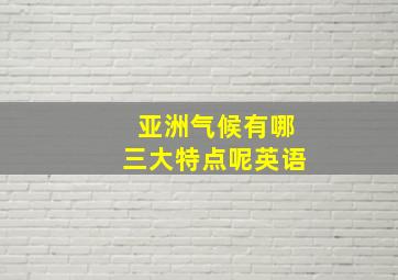 亚洲气候有哪三大特点呢英语