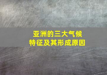 亚洲的三大气候特征及其形成原因