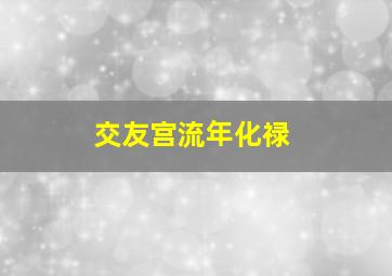 交友宫流年化禄