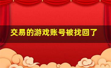 交易的游戏账号被找回了