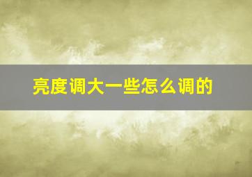 亮度调大一些怎么调的