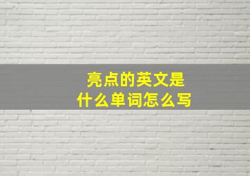 亮点的英文是什么单词怎么写