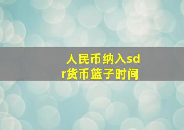 人民币纳入sdr货币篮子时间