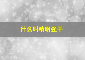 什么叫精明强干