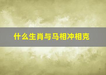 什么生肖与马相冲相克