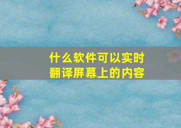 什么软件可以实时翻译屏幕上的内容