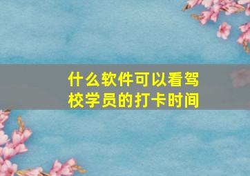 什么软件可以看驾校学员的打卡时间