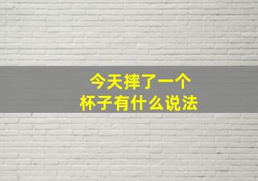 今天摔了一个杯子有什么说法