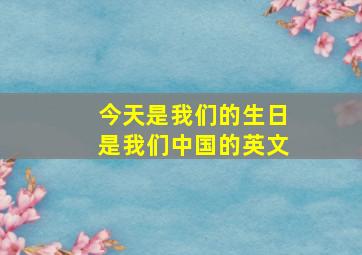 今天是我们的生日是我们中国的英文